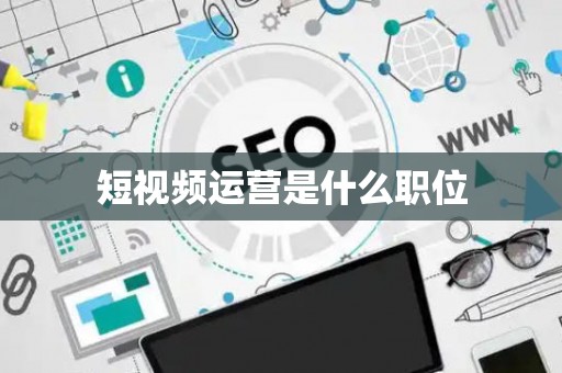 短视频运营是什么职位